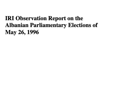 IRI Observation Report on the Albanian Parliamentary Elections of May 26, 1996