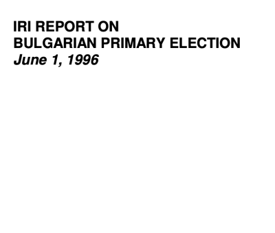IRI REPORT ON BULGARIAN PRIMARY ELECTION June 1, 1996