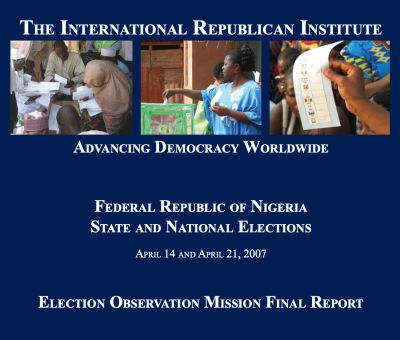 FEDERAL REPUBLIC OF NIGERIA STATE AND NATIONAL ELECTIONS APRIL 14 AND APRIL 21, 2007 ELECTION OBSERVATION MISSION FINAL REPORT