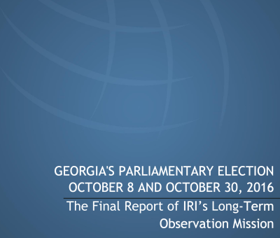 GEORGIA'S PARLIAMENTARY ELECTION OCTOBER 8 AND OCTOBER 30, 2016 The Final Report of IRI’s Long-Term Observation Mission